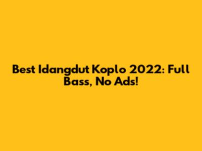 Best Idangdut Koplo 2022: Full Bass, No Ads!
