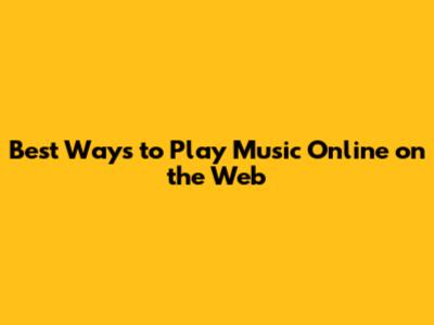 Best Ways to Play Music Online on the Web