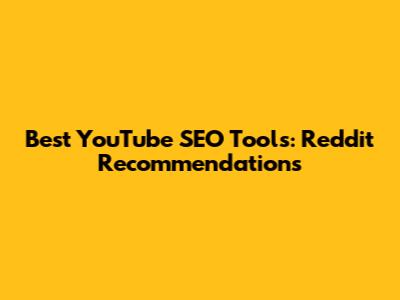Best YouTube SEO Tools: Reddit Recommendations