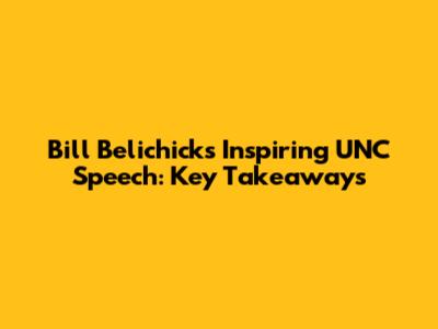Bill Belichick's Inspiring UNC Speech: Key Takeaways