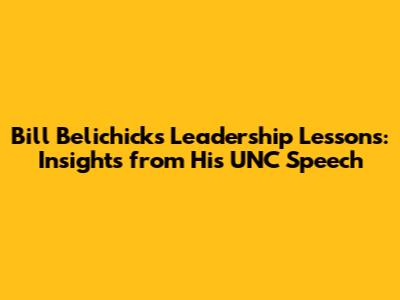 Bill Belichick's Leadership Lessons: Insights from His UNC Speech