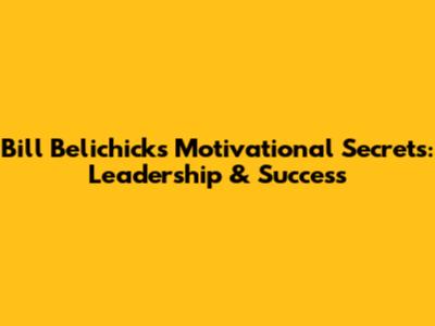 Bill Belichick's Motivational Secrets: Leadership & Success