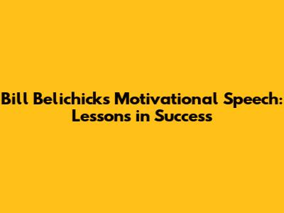 Bill Belichick's Motivational Speech: Lessons in Success