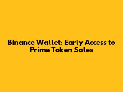 Binance Wallet: Early Access to Prime Token Sales