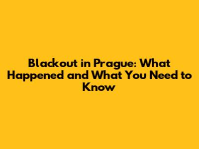 Blackout in Prague: What Happened and What You Need to Know