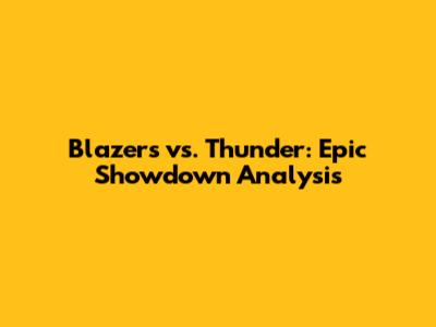 Blazers vs. Thunder: Epic Showdown Analysis