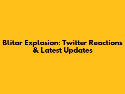 Blitar Explosion: Twitter Reactions & Latest Updates