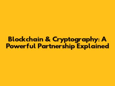 Blockchain & Cryptography: A Powerful Partnership Explained