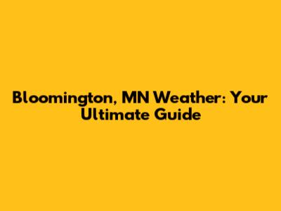 Bloomington, MN Weather: Your Ultimate Guide