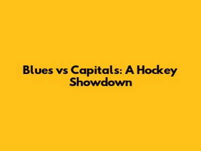 Blues vs Capitals: A Hockey Showdown