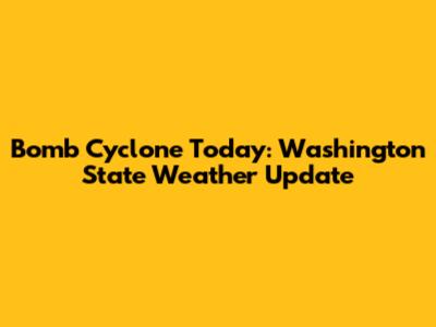 Bomb Cyclone Today: Washington State Weather Update