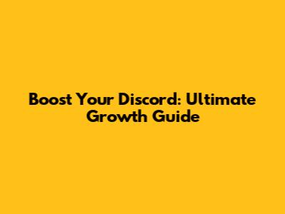 Boost Your Discord: Ultimate Growth Guide