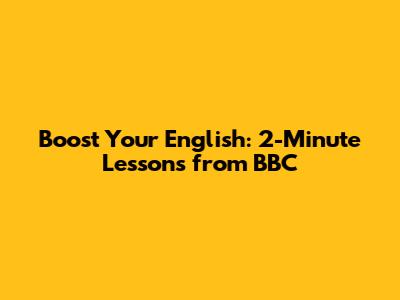 Boost Your English: 2-Minute Lessons from BBC