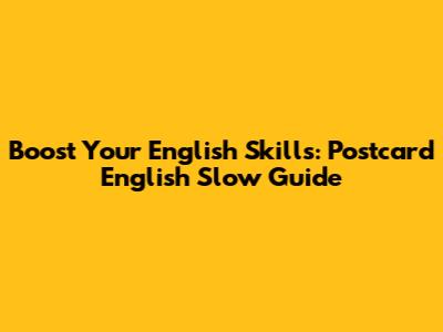 Boost Your English Skills: Postcard English Slow Guide