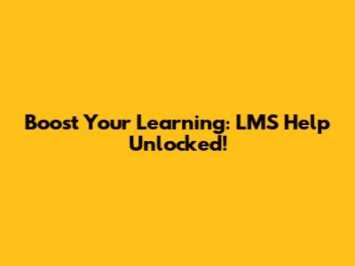 Boost Your Learning: LMS Help Unlocked!