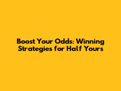 Boost Your Odds: Winning Strategies for Half Yours