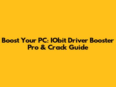 Boost Your PC: IObit Driver Booster Pro & Crack Guide
