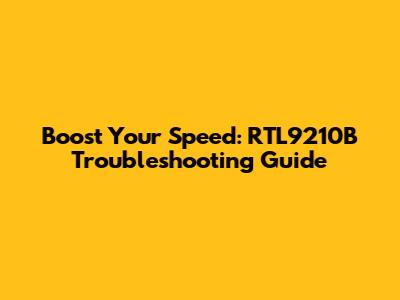 Boost Your Speed: RTL9210B Troubleshooting Guide