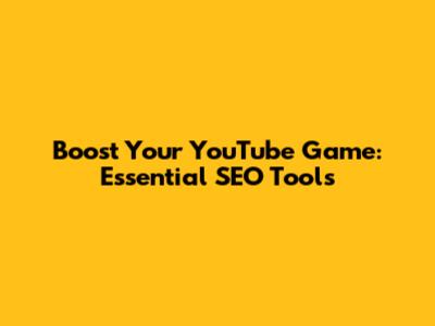 Boost Your YouTube Game: Essential SEO Tools