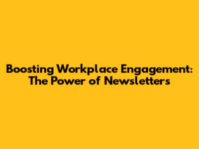 Boosting Workplace Engagement: The Power of Newsletters