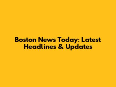 Boston News Today: Latest Headlines & Updates