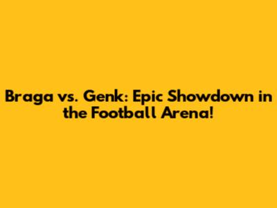Braga vs. Genk: Epic Showdown in the Football Arena!