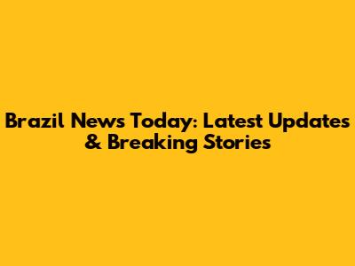 Brazil News Today: Latest Updates & Breaking Stories