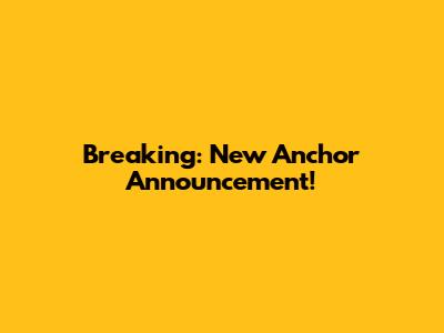 Breaking: New Anchor Announcement!
