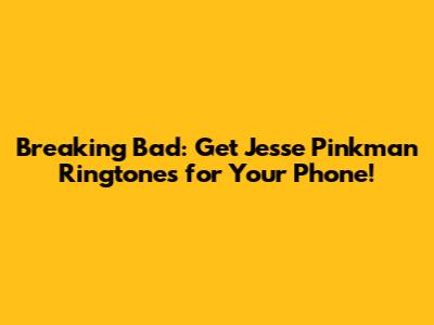 Breaking Bad: Get Jesse Pinkman Ringtones for Your Phone!