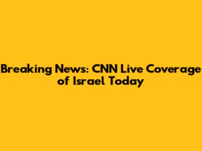 Breaking News: CNN Live Coverage of Israel Today