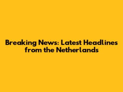 Breaking News: Latest Headlines from the Netherlands