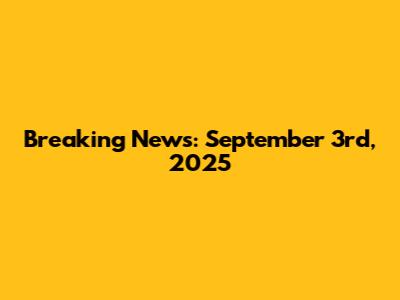 Breaking News: September 3rd, 2025