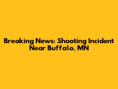 Breaking News: Shooting Incident Near Buffalo, MN