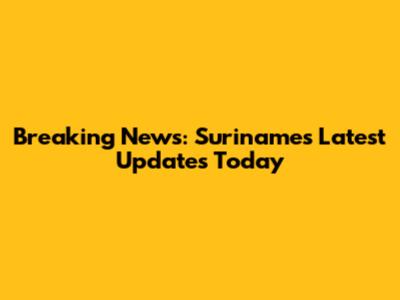 Breaking News: Suriname's Latest Updates Today
