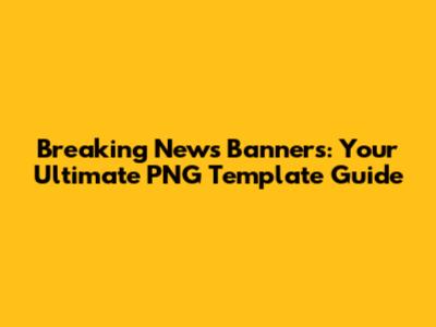 Breaking News Banners: Your Ultimate PNG Template Guide