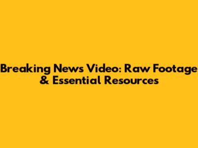 Breaking News Video: Raw Footage & Essential Resources