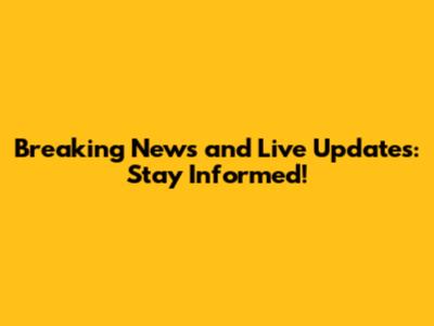 Breaking News and Live Updates: Stay Informed!