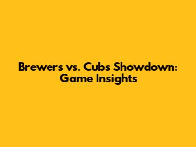 Brewers vs. Cubs Showdown: Game Insights