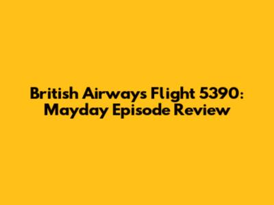 British Airways Flight 5390: Mayday Episode Review