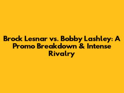 Brock Lesnar vs. Bobby Lashley: A Promo Breakdown & Intense Rivalry