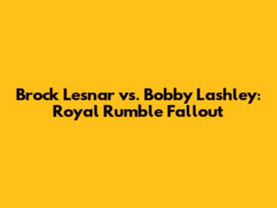 Brock Lesnar vs. Bobby Lashley: Royal Rumble Fallout