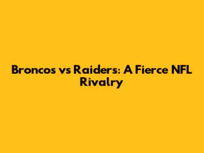 Broncos vs Raiders: A Fierce NFL Rivalry