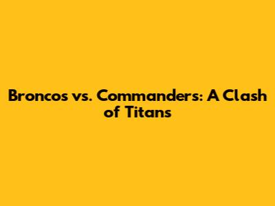 Broncos vs. Commanders: A Clash of Titans