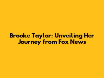 Brooke Taylor: Unveiling Her Journey from Fox News