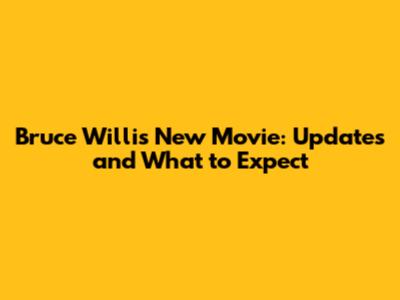 Bruce Willis' New Movie: Updates and What to Expect