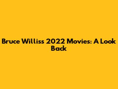 Bruce Willis's 2022 Movies: A Look Back