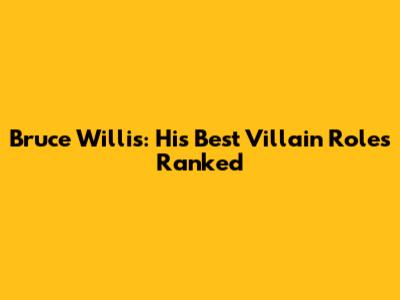 Bruce Willis: His Best Villain Roles Ranked