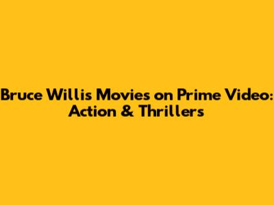 Bruce Willis Movies on Prime Video: Action & Thrillers