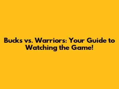 Bucks vs. Warriors: Your Guide to Watching the Game!