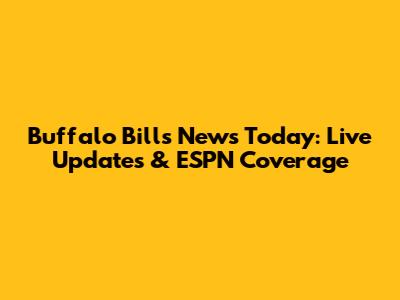 Buffalo Bills News Today: Live Updates & ESPN Coverage